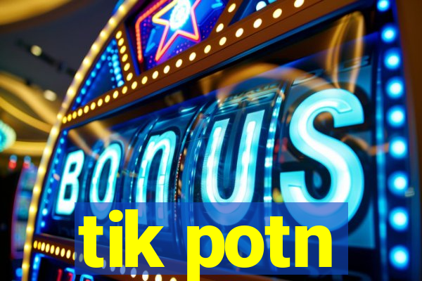 tik potn